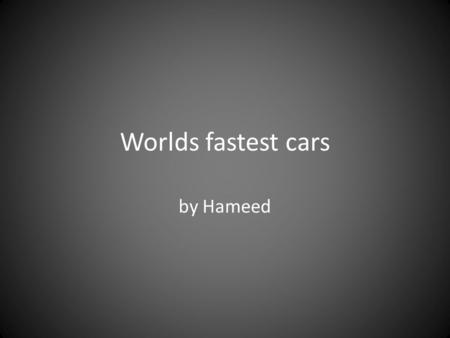 Worlds fastest cars by Hameed. 1. Bugatti Veyron Super Sport: (429 km/h), it goes from 0 to 60 km/h in 2.4 seconds. It has an 8 Litre W16 Engine with.