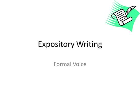 Expository Writing Formal Voice. Voice Voice is one of the 6 traits of writing. It is composed of: Tone Purpose Connection to the audience.
