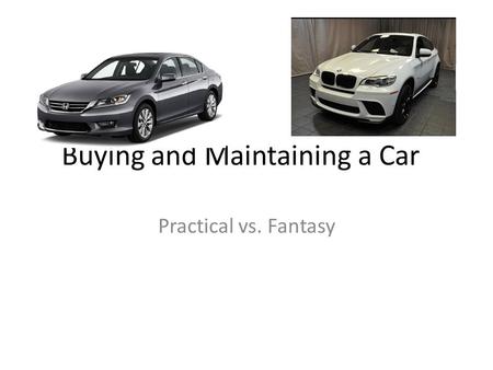 Buying and Maintaining a Car Practical vs. Fantasy.