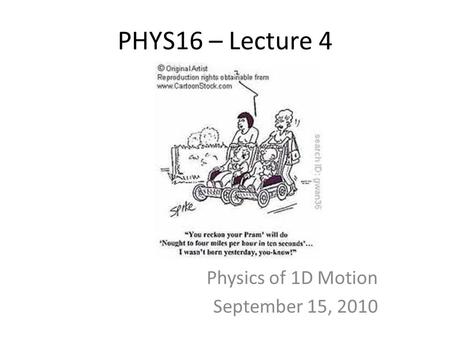 PHYS16 – Lecture 4 Physics of 1D Motion September 15, 2010.