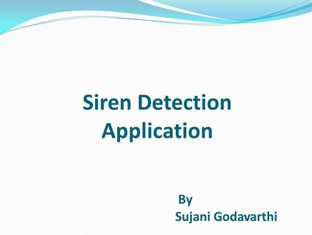 Siren Detection Application By Sujani Godavarthi