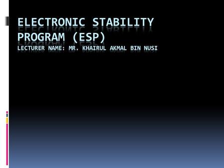 ELECTRONIC STABILITY PROGRAM (ESP) LECTURER NAME: MR