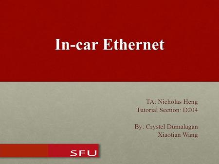 In-car Ethernet TA: Nicholas Heng Tutorial Section: D204 By: Crystel Dumalagan Xiaotian Wang Xiaotian Wang.