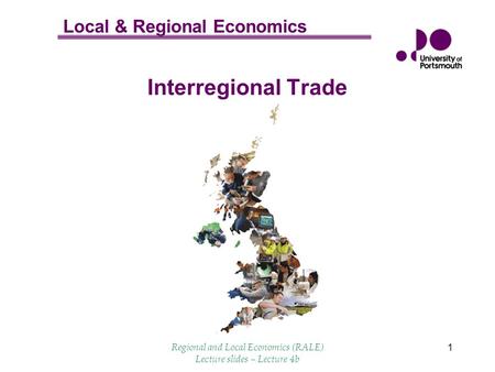Local & Regional Economics Regional and Local Economics (RALE) Lecture slides – Lecture 4b 1 Interregional Trade.