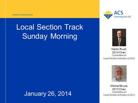 American Chemical Society Local Section Track Sunday Morning January 26, 2014 Mitchell Bruce, 2013 Chair, Committee on Local Section Activities (LSAC)