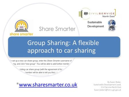 *www.sharesmarter.co.ukwww.sharesmarter.co.uk Group Sharing: A flexible approach to car sharing By Susan Baker, Sustainable Development Lead, Civil Service.