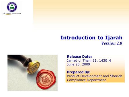 Introduction to Ijarah Version 2.0 Release Date: Jamad ul Thani 31, 1430 H June 25, 2009 Prepared By: Product Development and Shariah Compliance Department.