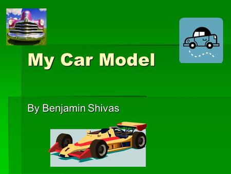 My Car Model By Benjamin Shivas. My model is made of clay. I made a model of a car because I like cars. I then made logos of the things that I like and.