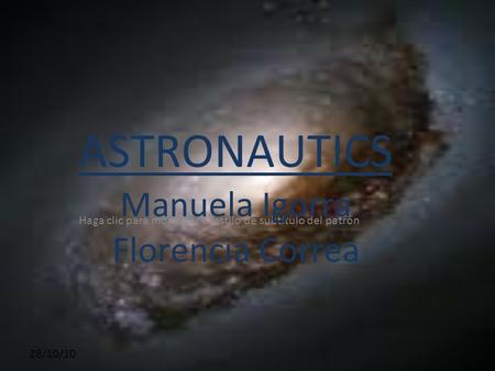 Haga clic para modificar el estilo de subtítulo del patrón 28/10/10 ASTRONAUTICS Manuela Igorra Florencia Correa.