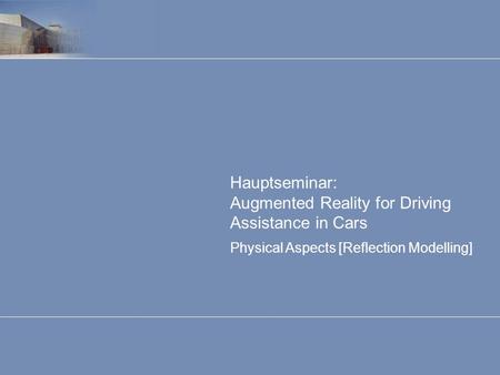 Physical Aspects [Reflection Modelling] Hauptseminar: Augmented Reality for Driving Assistance in Cars.