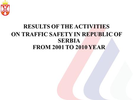 RESULTS OF THE ACTIVITIES ON TRAFFIC SAFETY IN REPUBLIC OF SERBIA FROM 2001 TO 2010 YEAR.
