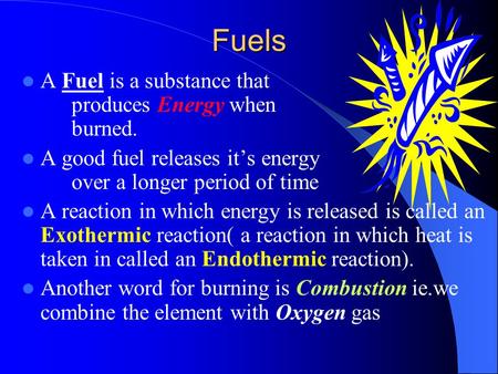 Fuels A Fuel is a substance that produces Energy when burned.