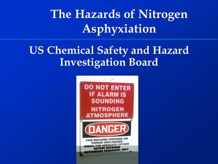 US Chemical Safety and Hazard Investigation Board The Hazards of Nitrogen Asphyxiation.