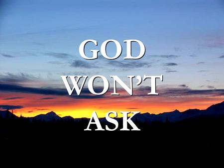 GOD WONT ASK GOD WONT ASK. … but He'll ask how many people you drove who didn't have transportation. God won't ask what kind of car you drove…
