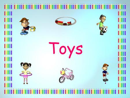 Toys. There are lots of different sorts of toys and games in the world today. Some of them are very different to the toys that were made long ago and.