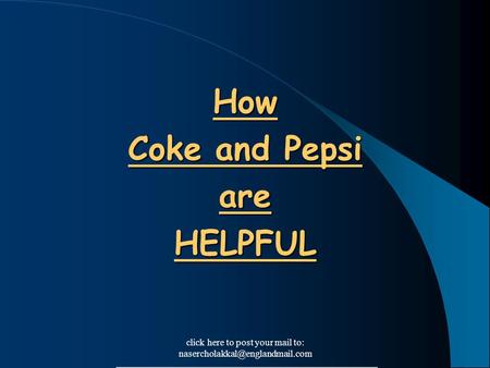 Click here to post your mail to: How Coke and Pepsi are HELPFUL ________________________________ _.