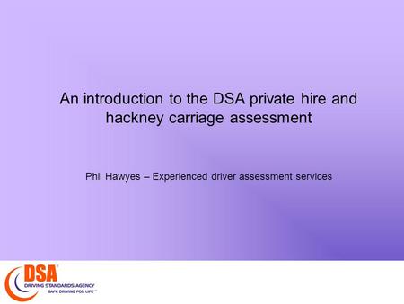 An introduction to the DSA private hire and hackney carriage assessment Phil Hawyes – Experienced driver assessment services.