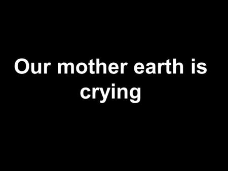 Our mother earth is crying