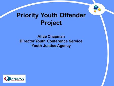 Priority Youth Offender Project Alice Chapman Director Youth Conference Service Youth Justice Agency.