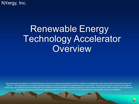 1 Renewable Energy Technology Accelerator Overview N X ergy, Inc. This document is provided on a confidential basis. It may not be reproduced in whole.