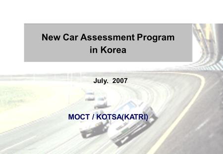 MOCT / KOTSA(KATRI) New Car Assessment Program in Korea July. 2007.