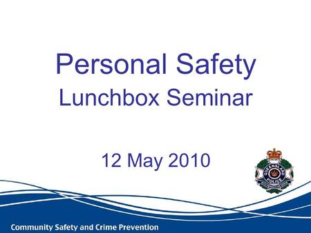 Personal Safety Lunchbox Seminar 12 May 2010. Purpose To equip you with practical strategies to maximise your safety and enhance your wellbeing.