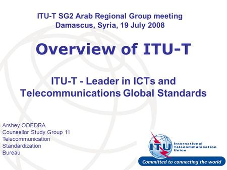 Arshey ODEDRA Counsellor Study Group 11 Telecommunication Standardization Bureau ITU-T SG2 Arab Regional Group meeting Damascus, Syria, 19 July 2008 Overview.