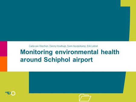 R E 1 Monitoring environmental health around Schiphol airport Carla van Wiechen, Danny Houthuijs, Siem Heisterkamp, Erik Lebret.