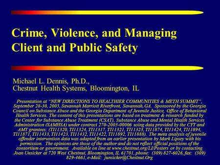 Crime, Violence, and Managing Client and Public Safety Michael L. Dennis, Ph.D., Chestnut Health Systems, Bloomington, IL Presentation at NEW DIRECTIONS.