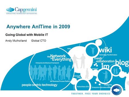 Anywhere AnITime in 2009 Going Global with Mobile IT Andy Mulholland Global CTO.