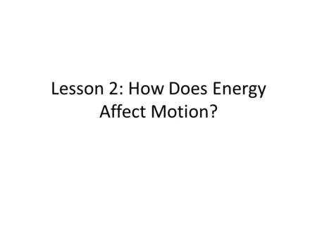 Lesson 2: How Does Energy Affect Motion?