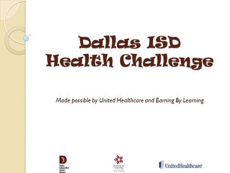 Dallas ISD Health Challenge Made possible by United Healthcare and Earning By Learning.