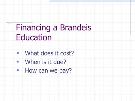 Financing a Brandeis Education What does it cost? When is it due? How can we pay?