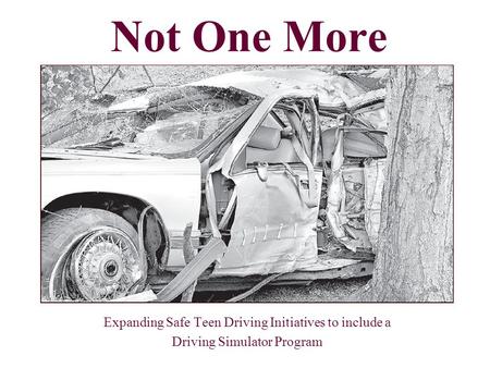 Expanding Safe Teen Driving Initiatives to include a Driving Simulator Program Not One More.