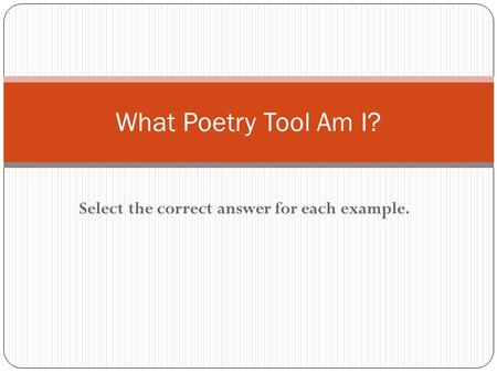 Select the correct answer for each example. What Poetry Tool Am I?