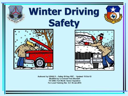 Winter Driving Safety Authored by USAALS – Safety 09-Sep-1997 - Updated 15-Oct-12 Modified by Lt Colonel Fred Blundell TX-129th Fort Worth Senior Squadron.