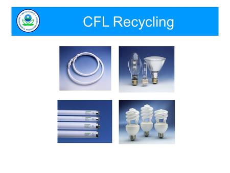CFL Recycling. Lamps and Mercury CFLs (Compact Fluorescent Light Bulbs) - Approximately 290 million sold in 2007 - Available for recycling 7-10 years.