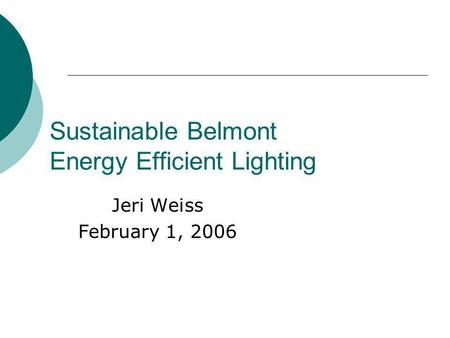 Sustainable Belmont Energy Efficient Lighting Jeri Weiss February 1, 2006.
