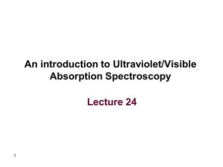 An introduction to Ultraviolet/Visible Absorption Spectroscopy