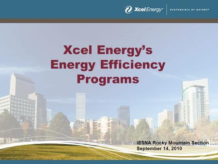 Xcel Energys Energy Efficiency Programs IESNA Rocky Mountain Section September 14, 2010.