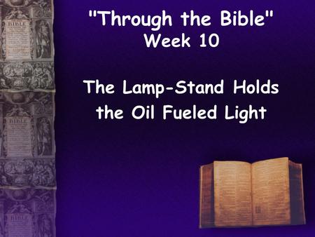 Through the Bible Week 10 The Lamp-Stand Holds the Oil Fueled Light.
