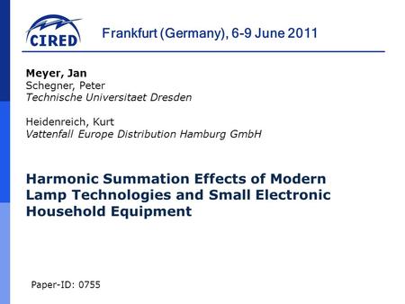 Frankfurt (Germany), 6-9 June 2011 Paper-ID: 0755 Harmonic Summation Effects of Modern Lamp Technologies and Small Electronic Household Equipment Meyer,