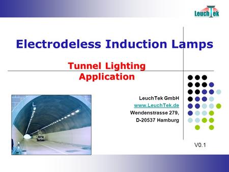 Tunnel Lighting Application Electrodeless Induction Lamps LeuchTek GmbH www.LeuchTek.de Wendenstrasse 279, D-20537 Hamburg V0.1.