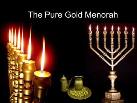 The Pure Gold Menorah. Ex 25:31-40 31 You shall also make a lampstand of pure gold; the lampstand shall be of hammered work. Its shaft, its branches,