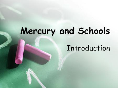 Mercury and Schools Introduction. Outline By the end of this activity you will learn: What mercury is Why mercury is dangerous Where mercury is found.