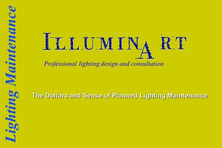 Lighting Maintenance Professional lighting design and consultation The Dollars and Sense of Planned Lighting Maintenance.