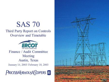 SAS 70 Third Party Report on Controls Overview and Timetable Finance / Audit Committee Meeting Austin, Texas January 14, 2003/ February 18, 2003.