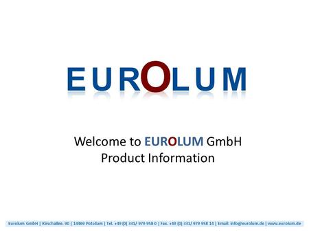 Welcome to EUROLUM GmbH Product Information Eurolum GmbH | Kirschallee. 90 | 14469 Potsdam | Tel. +49 (0) 331/ 979 958 0 | Fax. +49 (0) 331/ 979 958 14.