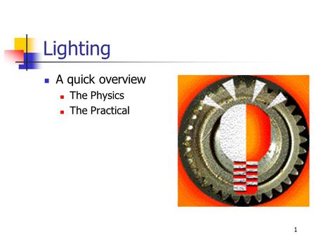 1 Lighting A quick overview The Physics The Practical.