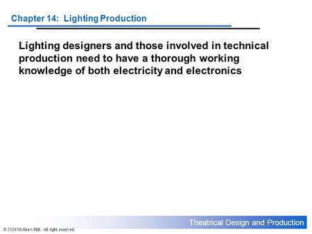 Theatrical Design and Production Chapter 14: Lighting Production © 2006 McGraw-Hill. All right reserved. Lighting designers and those involved in technical.